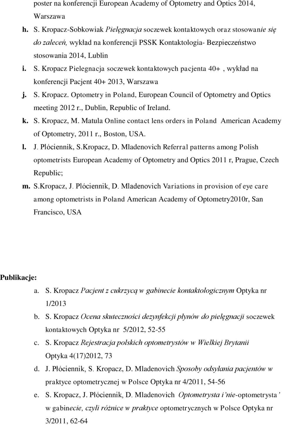 Kropacz Pielegnacja soczewek kontaktowych pacjenta 40+, wykład na konferencji Pacjent 40+ 2013, Warszawa j. S. Kropacz. Optometry in Poland, European Council of Optometry and Optics meeting 2012 r.