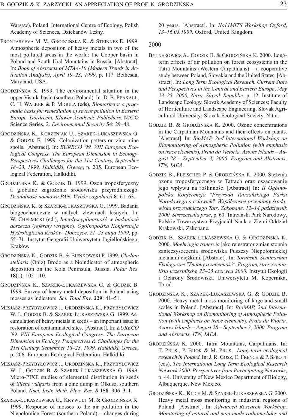 In: Book of Abstracts of MTAA-10 (Modern Trends in Activation Analysis), April 19 23, 1999, p. 117. Bethesda, Maryland, USA. GRODZI SKA K. 1999. The environmental situation in the upper Vistula basin (southern Poland).