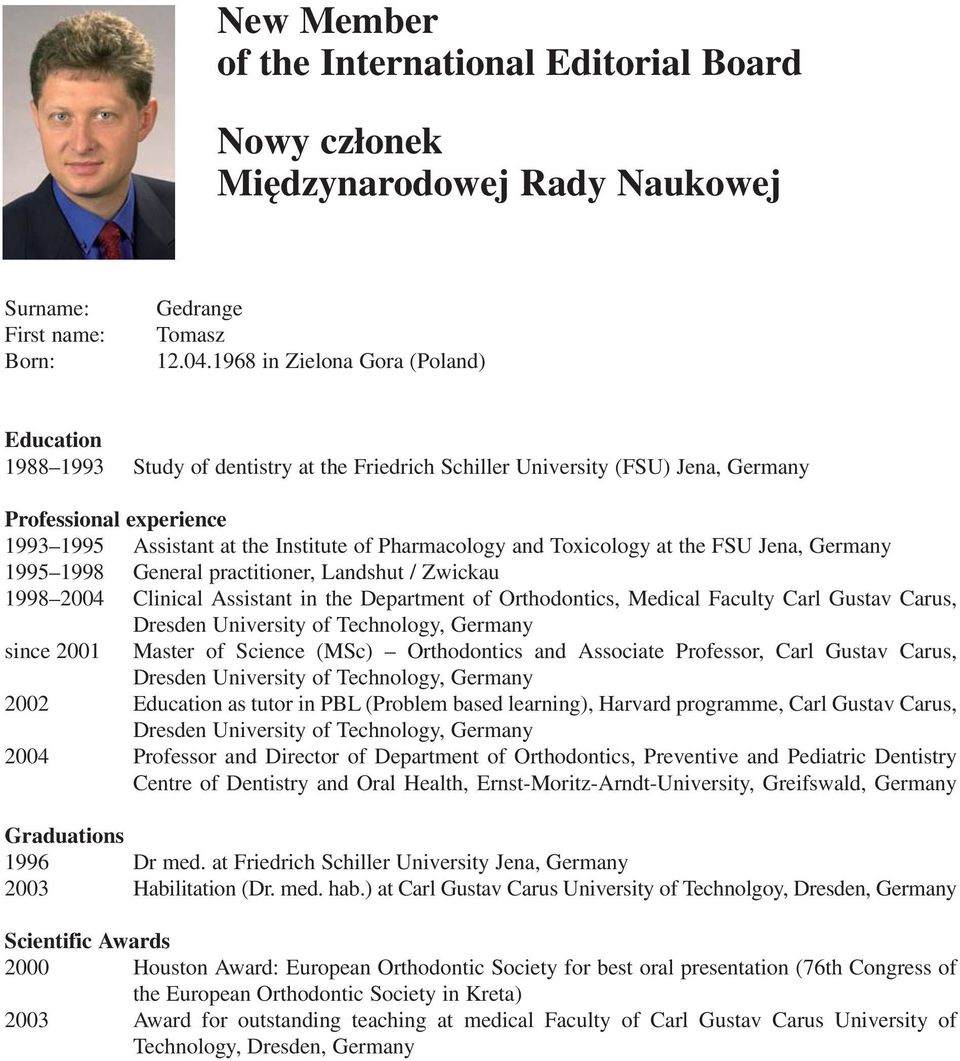 Pharmacology and Toxicology at the FSU Jena, Germany 1995 1998 General practitioner, Landshut / Zwickau 1998 2004 Clinical Assistant in the Department of Orthodontics, Medical Faculty Carl Gustav