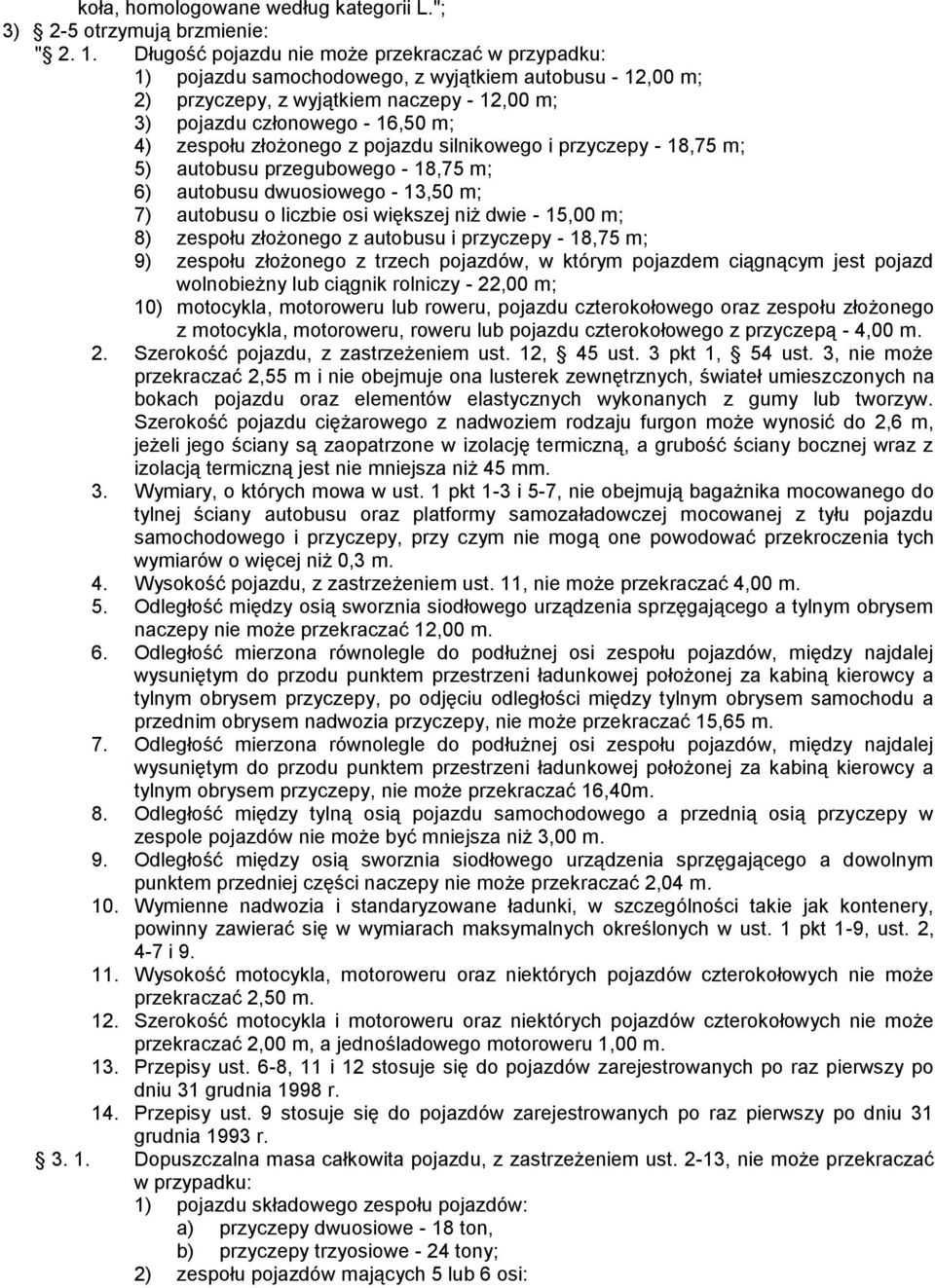 złożonego z pojazdu silnikowego i przyczepy - 18,75 m; 5) autobusu przegubowego - 18,75 m; 6) autobusu dwuosiowego - 13,50 m; 7) autobusu o liczbie osi większej niż dwie - 15,00 m; 8) zespołu