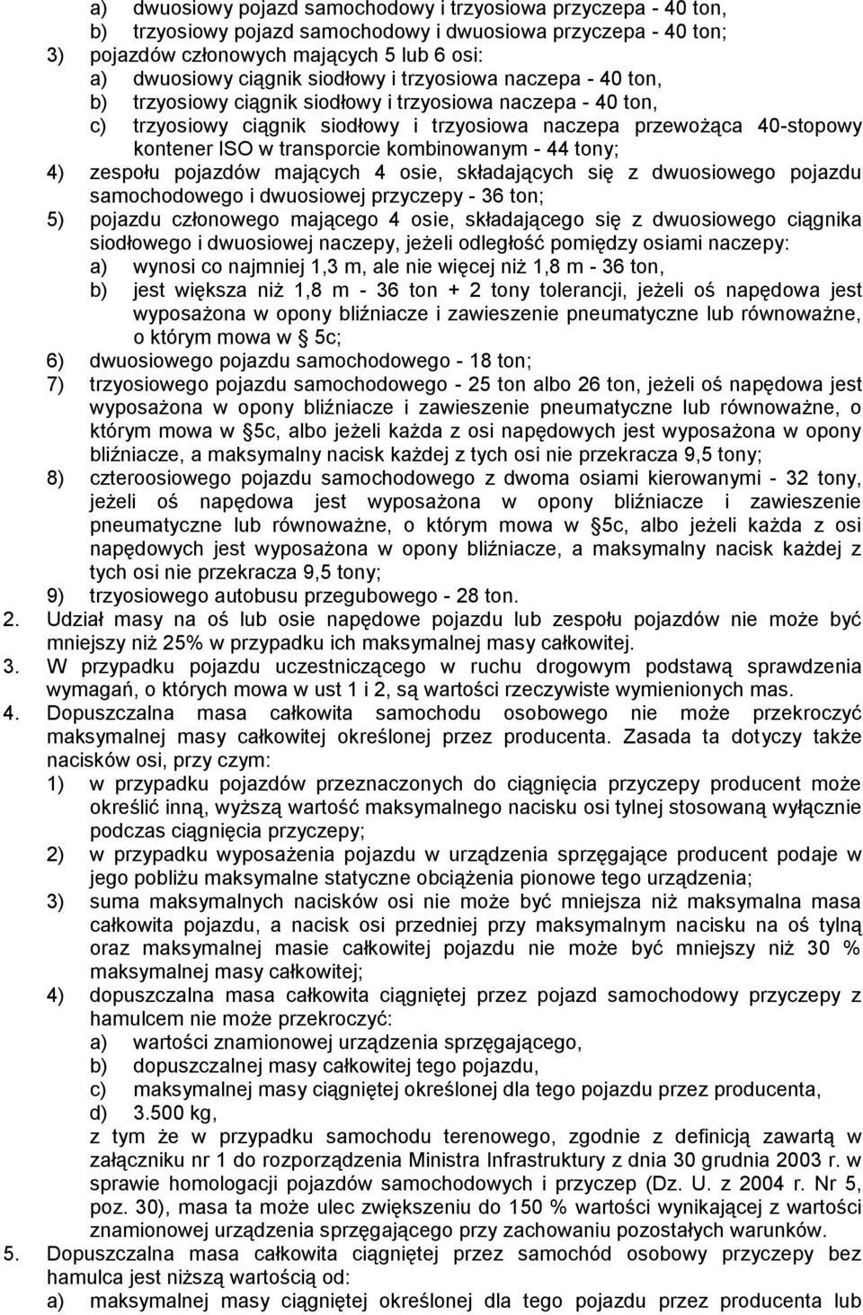 transporcie kombinowanym - 44 tony; 4) zespołu pojazdów mających 4 osie, składających się z dwuosiowego pojazdu samochodowego i dwuosiowej przyczepy - 36 ton; 5) pojazdu członowego mającego 4 osie,