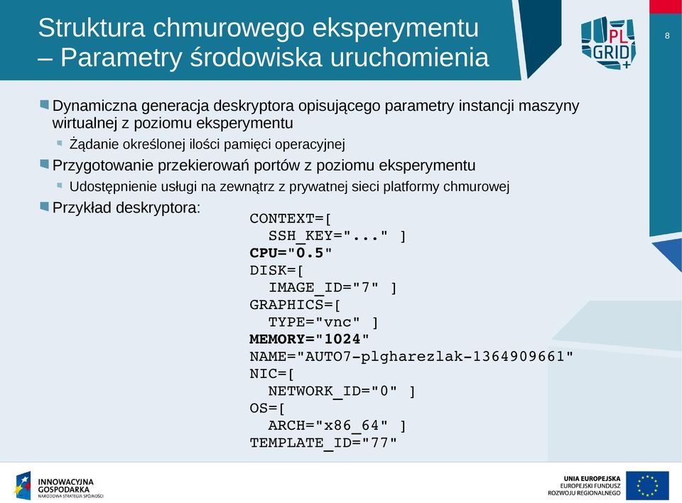 eksperymentu Udostępnienie usługi na zewnątrz z prywatnej sieci platformy chmurowej Przykład deskryptora: CONTEXT=[ SSH_KEY="..." ] CPU="0.