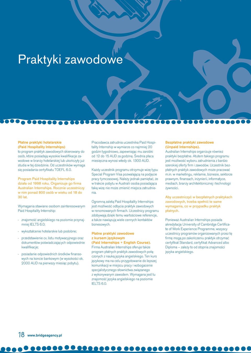 Rocznie uczestniczy w nim ponad 800 osób w wieku od 18 do 30 lat. Wymagania stawiane osobom zainteresowanym Paid Hospitality Internship: - znajomość angielskiego na poziomie przynajmniej IELTS 6.