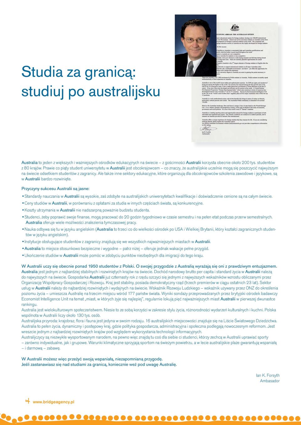 Ale także inne sektory edukacyjne, które organizują dla obcokrajowców szkolenia zawodowe i językowe, są w Australii bardzo rozwinięte.