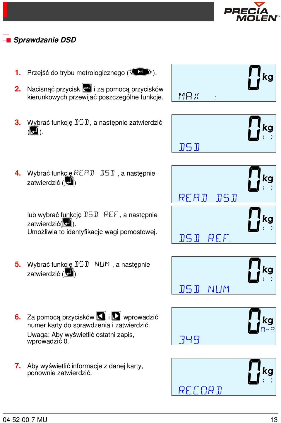 Umożliwia to identyfiację wagi pomostowej. READ DSD DSD REF. 0< > 0< > 5. Wybrać funcję DSD NUM, a następnie zatwierdzić (R) DSD NUM 0< > 6.