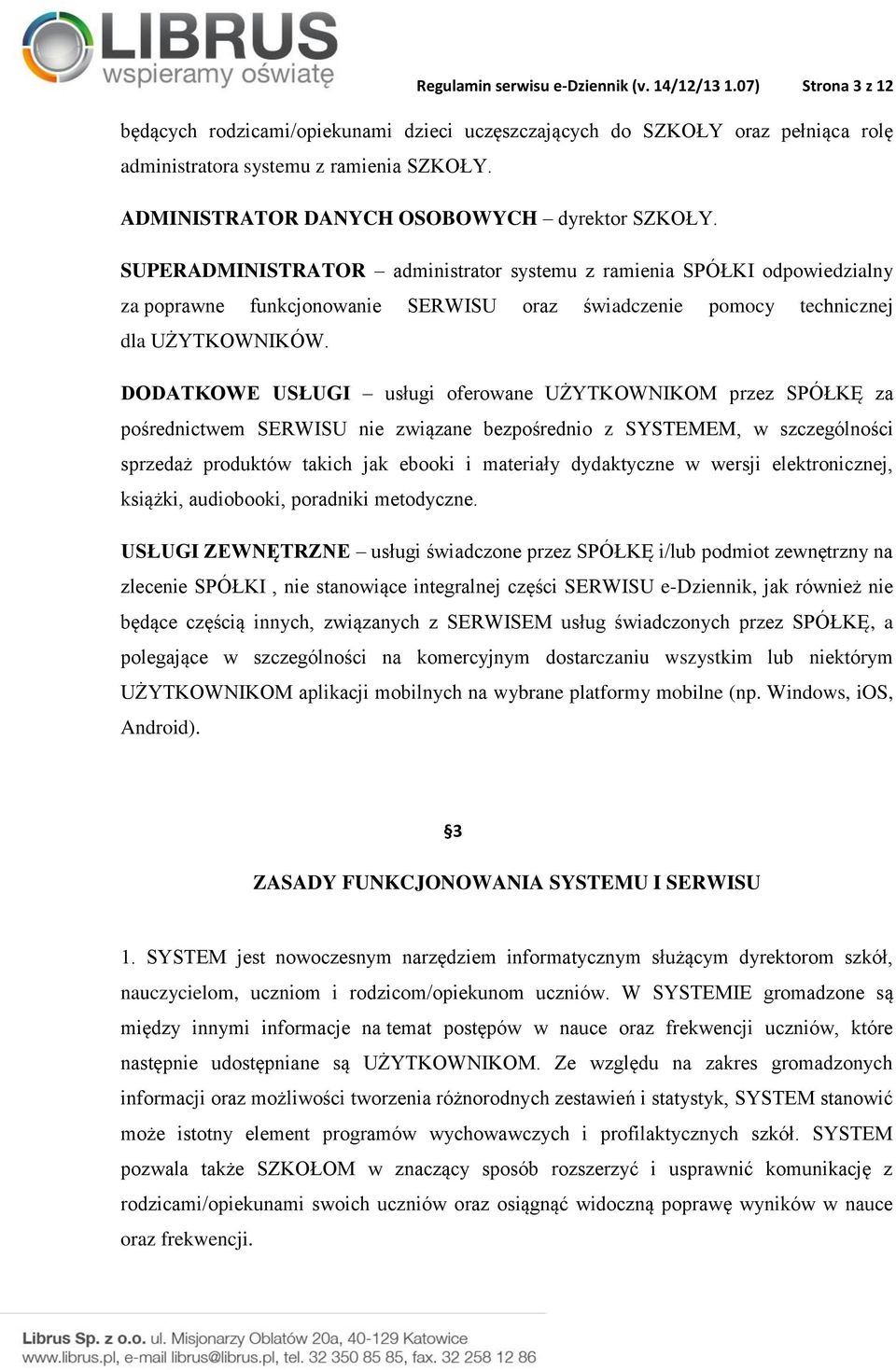 SUPERADMINISTRATOR administrator systemu z ramienia SPÓŁKI odpowiedzialny za poprawne funkcjonowanie SERWISU oraz świadczenie pomocy technicznej dla UŻYTKOWNIKÓW.