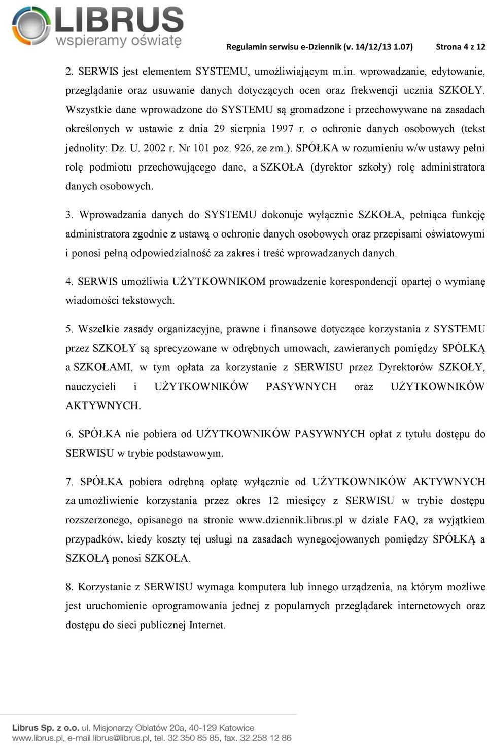 Nr 101 poz. 926, ze zm.). SPÓŁKA w rozumieniu w/w ustawy pełni rolę podmiotu przechowującego dane, a SZKOŁA (dyrektor szkoły) rolę administratora danych osobowych. 3.