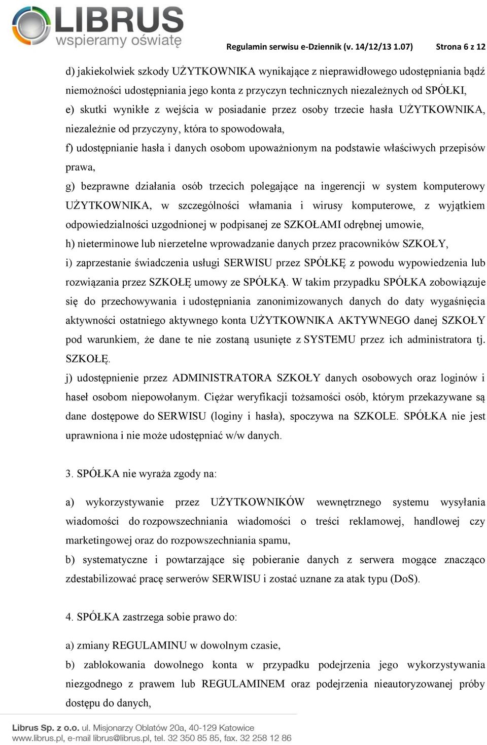 wynikłe z wejścia w posiadanie przez osoby trzecie hasła UŻYTKOWNIKA, niezależnie od przyczyny, która to spowodowała, f) udostępnianie hasła i danych osobom upoważnionym na podstawie właściwych