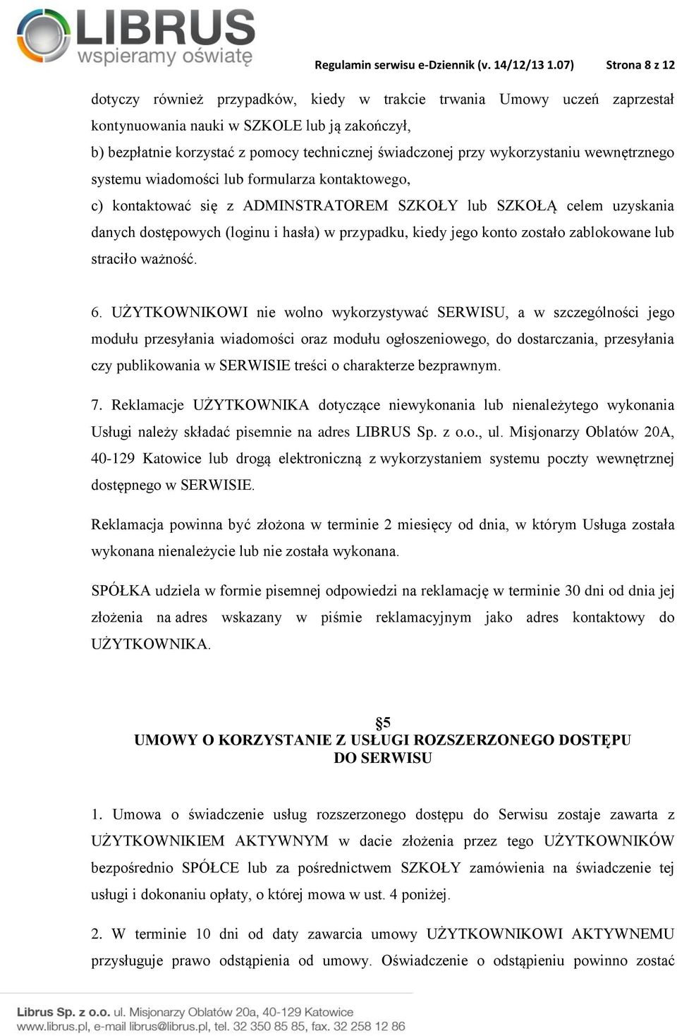 przy wykorzystaniu wewnętrznego systemu wiadomości lub formularza kontaktowego, c) kontaktować się z ADMINSTRATOREM SZKOŁY lub SZKOŁĄ celem uzyskania danych dostępowych (loginu i hasła) w przypadku,