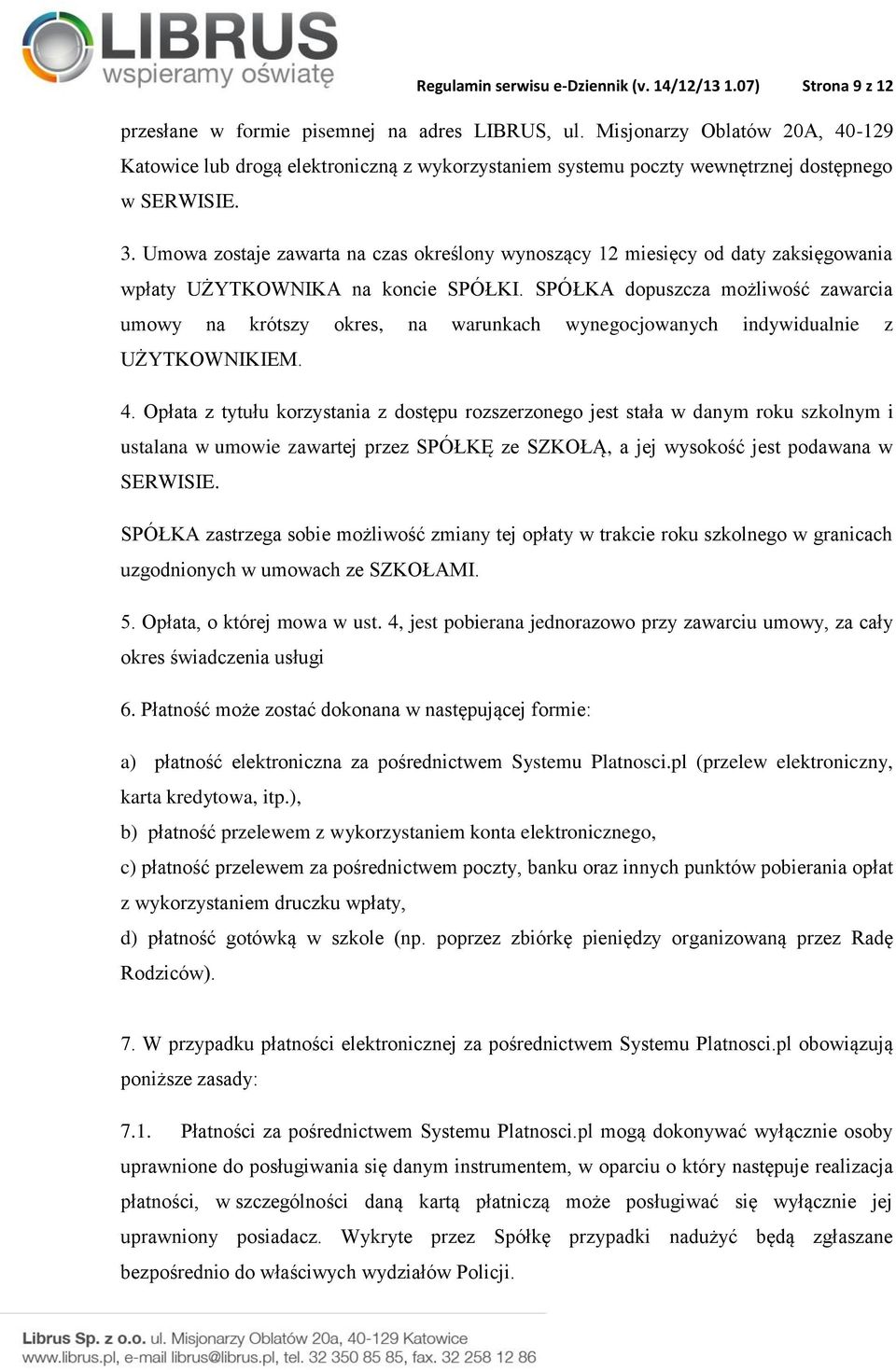 Umowa zostaje zawarta na czas określony wynoszący 12 miesięcy od daty zaksięgowania wpłaty UŻYTKOWNIKA na koncie SPÓŁKI.