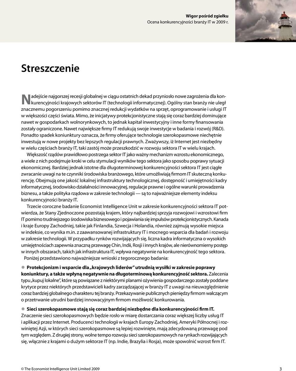 Mimo, że inicjatywy protekcjonistyczne stają się coraz bardziej dominujące nawet w gospodarkach wolnorynkowych, to jednak kapitał inwestycyjny i inne formy finansowania zostały ograniczone.