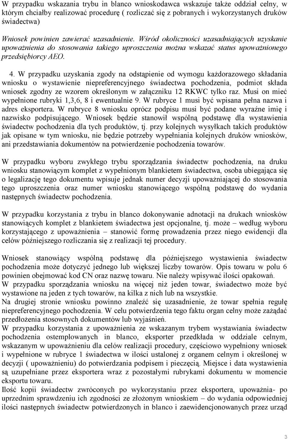 W przypadku uzyskania zgody na odstąpienie od wymogu każdorazowego składania wniosku o wystawienie niepreferencyjnego świadectwa pochodzenia, podmiot składa wniosek zgodny ze wzorem określonym w