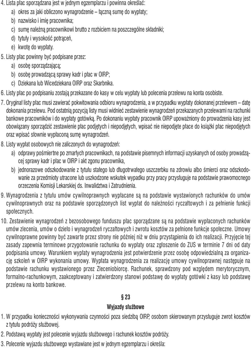 Listy płac powinny być podpisane przez: a) osobę sporządzającą; b) osobę prowadzącą sprawy kadr i płac w OIRP; c) Dziekana lub Wicedziekana OIRP oraz Skarbnika. 6.