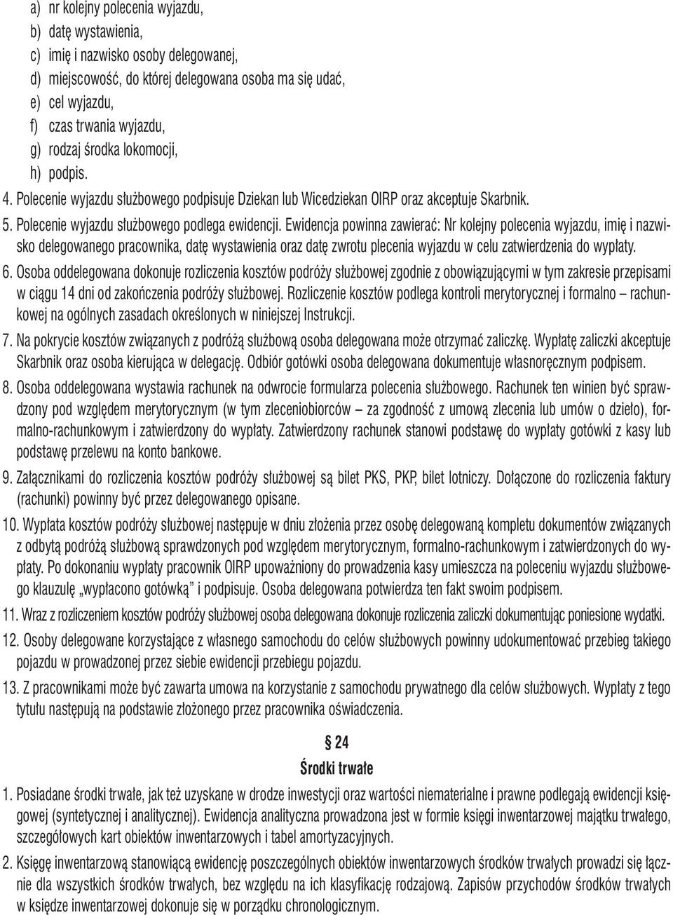 Ewidencja powinna zawierać: Nr kolejny polecenia wyjazdu, imię i nazwisko delegowanego pracownika, datę wystawienia oraz datę zwrotu plecenia wyjazdu w celu zatwierdzenia do wypłaty. 6.