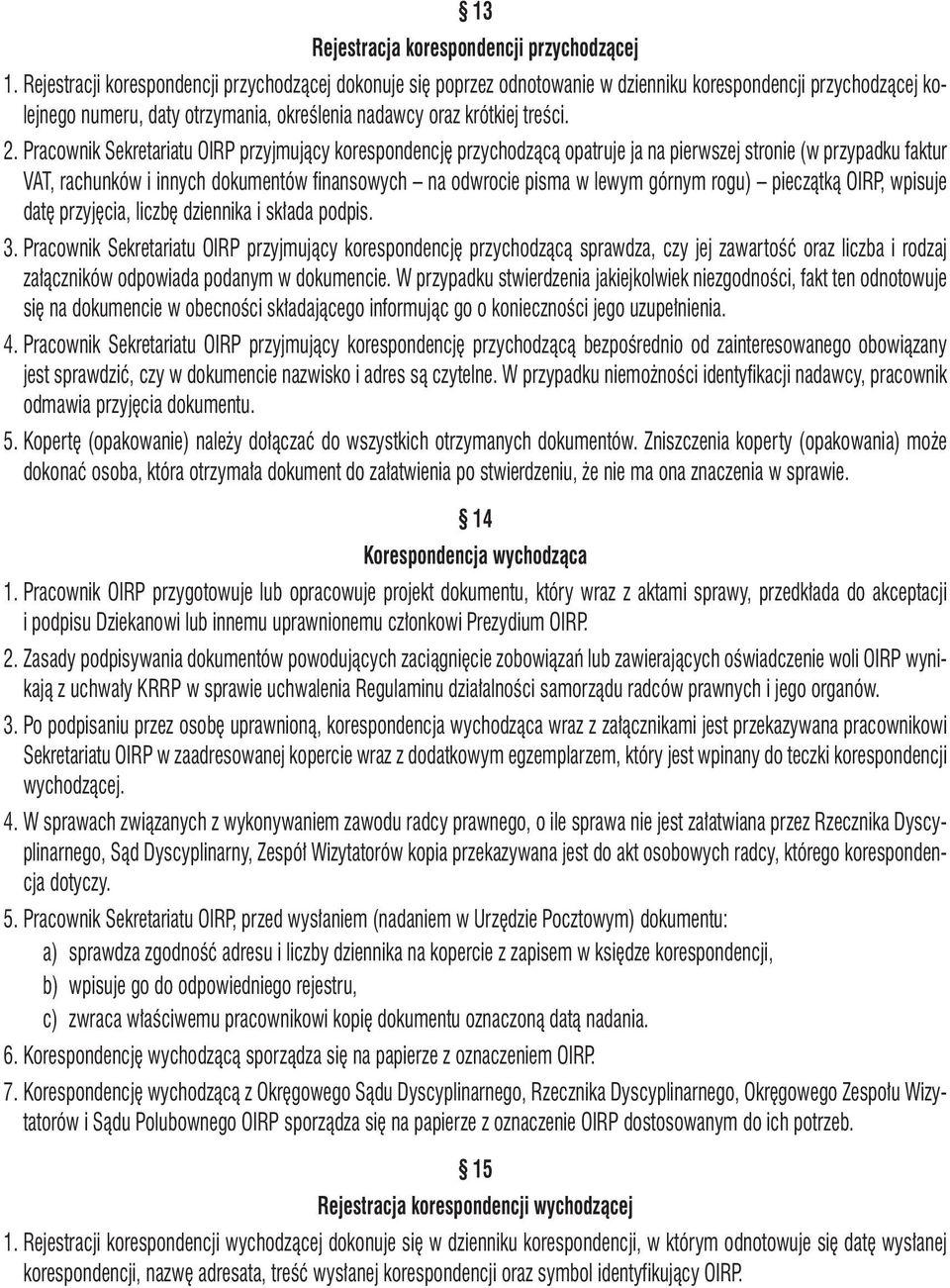 Pracownik Sekretariatu OIRP przyjmujący korespondencję przychodzącą opatruje ja na pierwszej stronie (w przypadku faktur VAT, rachunków i innych dokumentów finansowych na odwrocie pisma w lewym