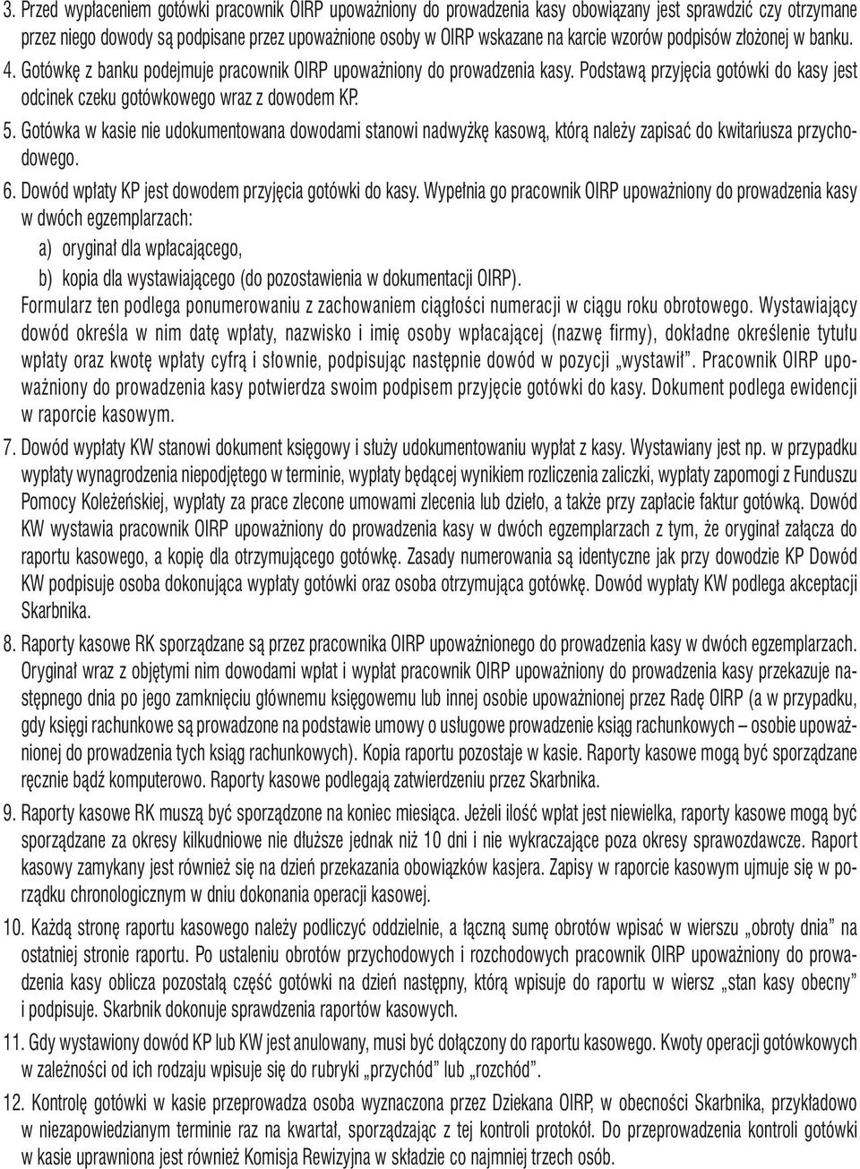 Gotówka w kasie nie udokumentowana dowodami stanowi nadwyżkę kasową, którą należy zapisać do kwitariusza przychodowego. 6. Dowód wpłaty KP jest dowodem przyjęcia gotówki do kasy.