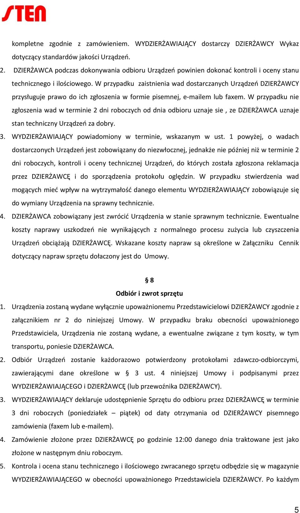 W przypadku zaistnienia wad dostarczanych Urządzeń DZIERŻAWCY przysługuje prawo do ich zgłoszenia w formie pisemnej, e mailem lub faxem.