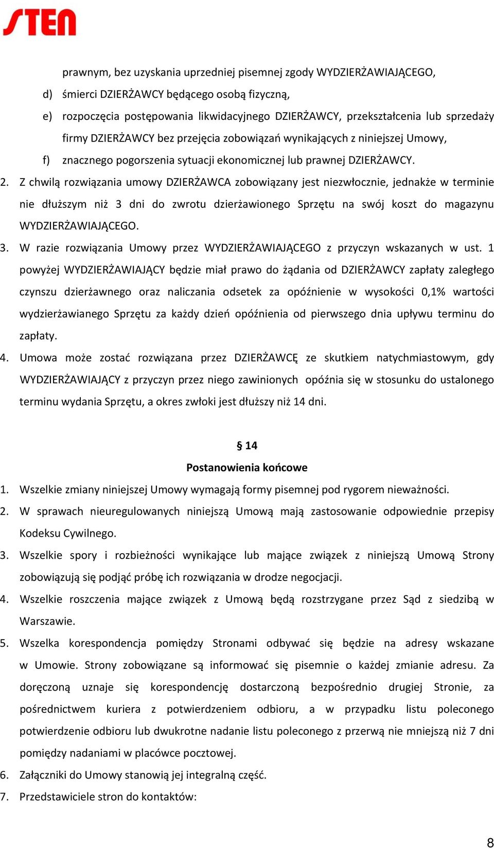 Z chwilą rozwiązania umowy DZIERŻAWCA zobowiązany jest niezwłocznie, jednakże w terminie nie dłuższym niż 3 dni do zwrotu dzierżawionego Sprzętu na swój koszt do magazynu WYDZIERŻAWIAJĄCEGO. 3. W razie rozwiązania Umowy przez WYDZIERŻAWIAJĄCEGO z przyczyn wskazanych w ust.