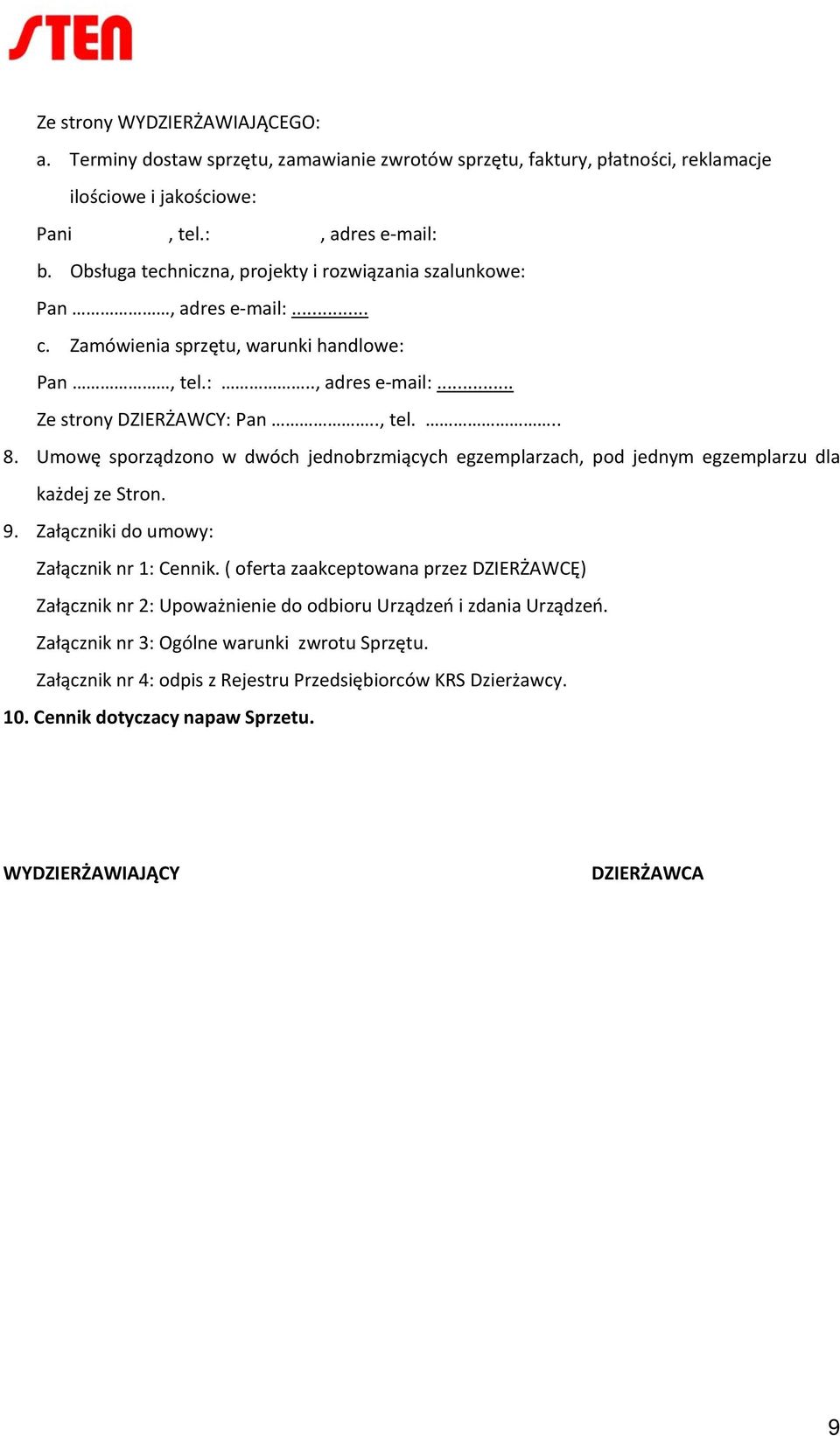 Umowę sporządzono w dwóch jednobrzmiących egzemplarzach, pod jednym egzemplarzu dla każdej ze Stron. 9. Załączniki do umowy: Załącznik nr 1: Cennik.