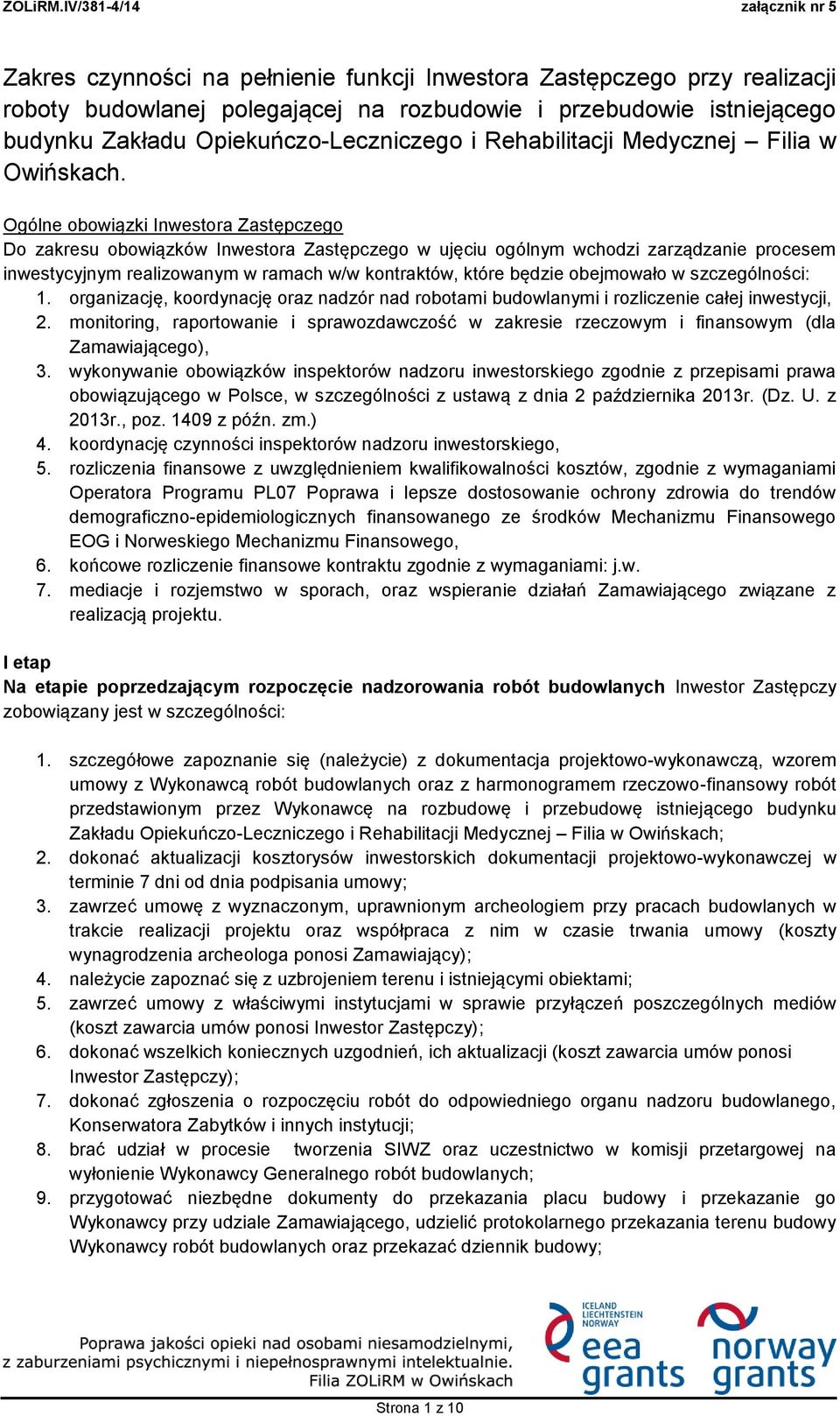 Ogólne obowiązki Inwestora Zastępczego Do zakresu obowiązków Inwestora Zastępczego w ujęciu ogólnym wchodzi zarządzanie procesem inwestycyjnym realizowanym w ramach w/w kontraktów, które będzie