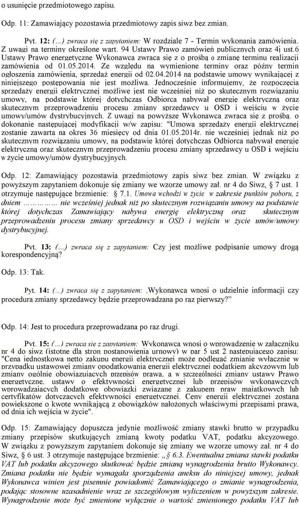 Ze względu na wymienione terminy oraz późny termin ogłoszenia zamówienia, sprzedaż energii od 02.04.2014 na podstawie umowy wynikającej z niniejszego postępowania nie jest możliwa.