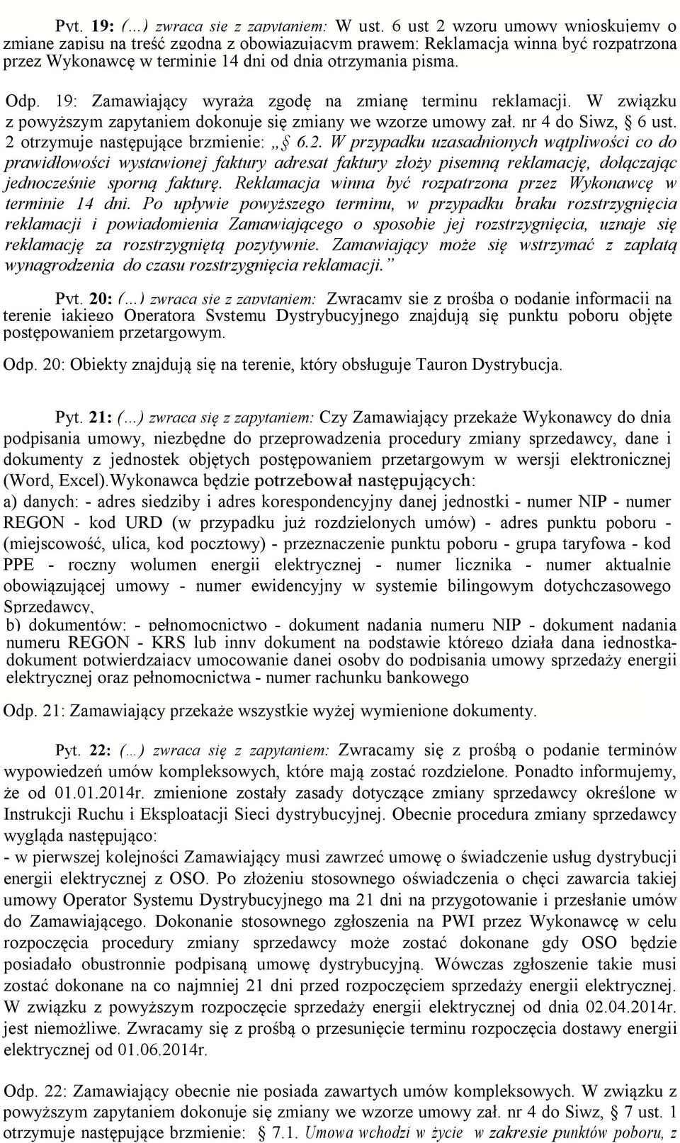 19: Zamawiający wyraża zgodę na zmianę terminu reklamacji. W związku z powyższym zapytaniem dokonuje się zmiany we wzorze umowy zał. nr 4 do Siwz, 6 ust. 2 