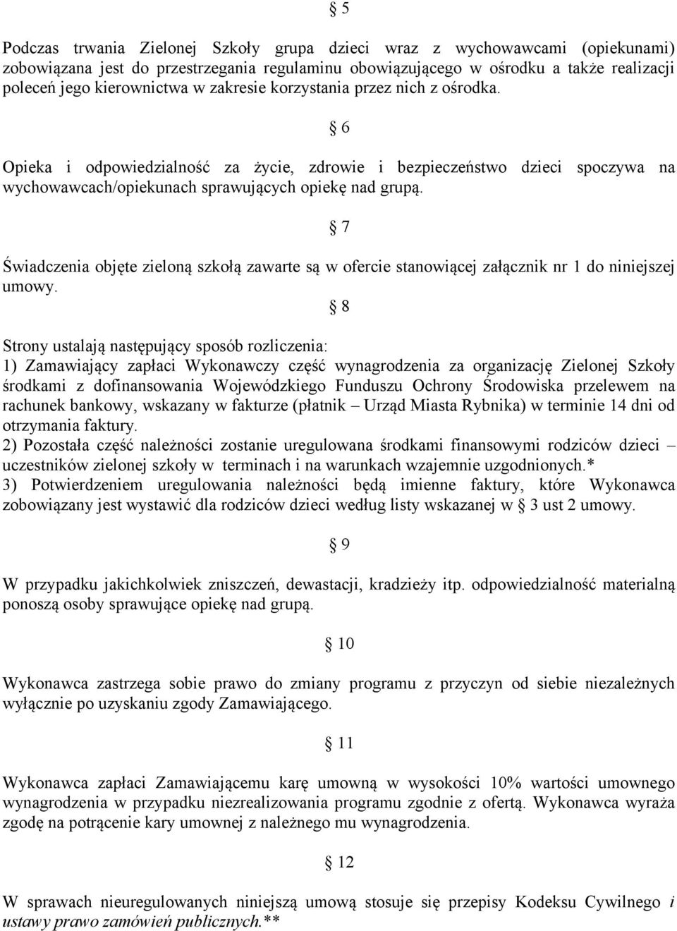 7 Świadczenia objęte zieloną szkołą zawarte są w ofercie stanowiącej załącznik nr 1 do niniejszej umowy.