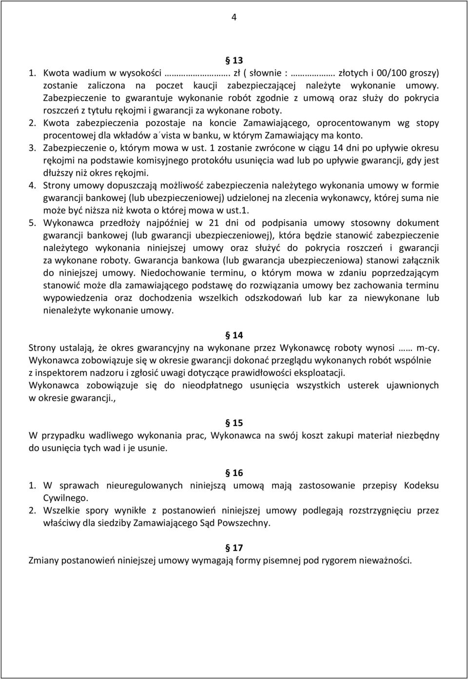 Kwota zabezpieczenia pozostaje na koncie Zamawiającego, oprocentowanym wg stopy procentowej dla wkładów a vista w banku, w którym Zamawiający ma konto. 3. Zabezpieczenie o, którym mowa w ust.