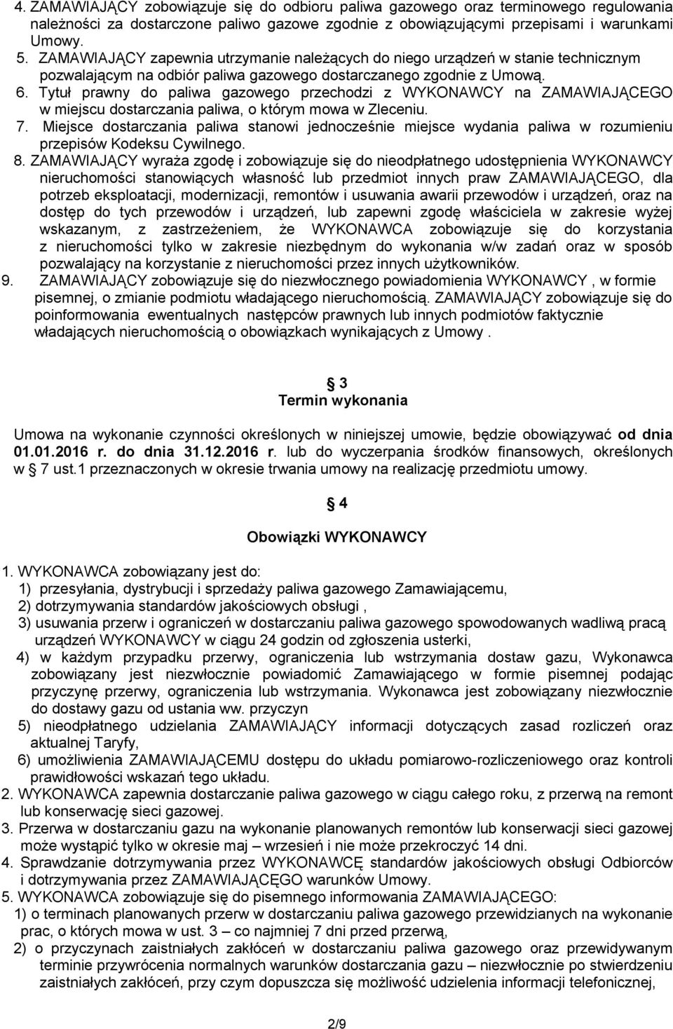 Tytuł prawny do paliwa gazowego przechodzi z WYKONAWCY na ZAMAWIAJĄCEGO w miejscu dostarczania paliwa, o którym mowa w Zleceniu. 7.