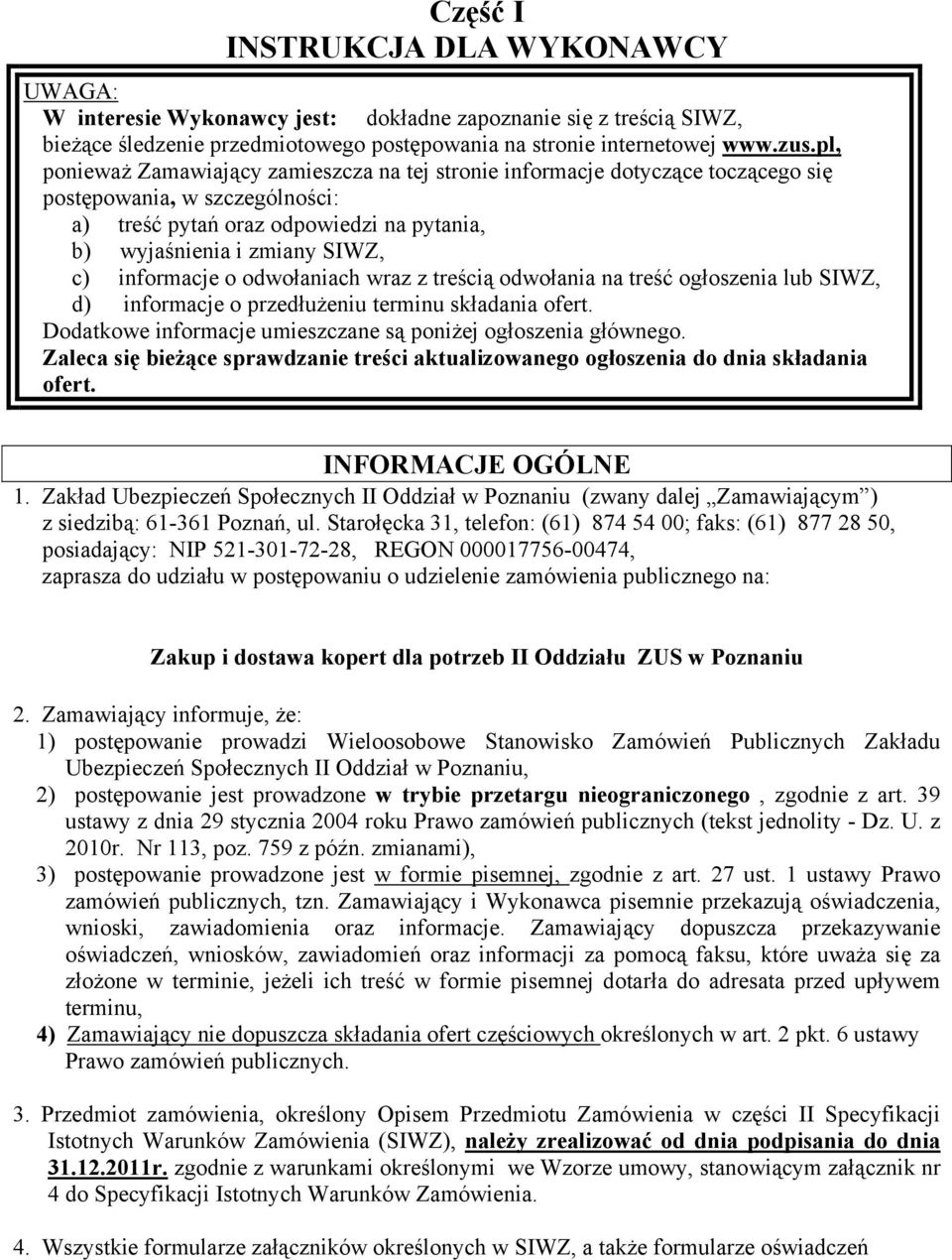 informacje o odwołaniach wraz z treścią odwołania na treść ogłoszenia lub SIWZ, d) informacje o przedłużeniu terminu składania ofert. Dodatkowe informacje umieszczane są poniżej ogłoszenia głównego.