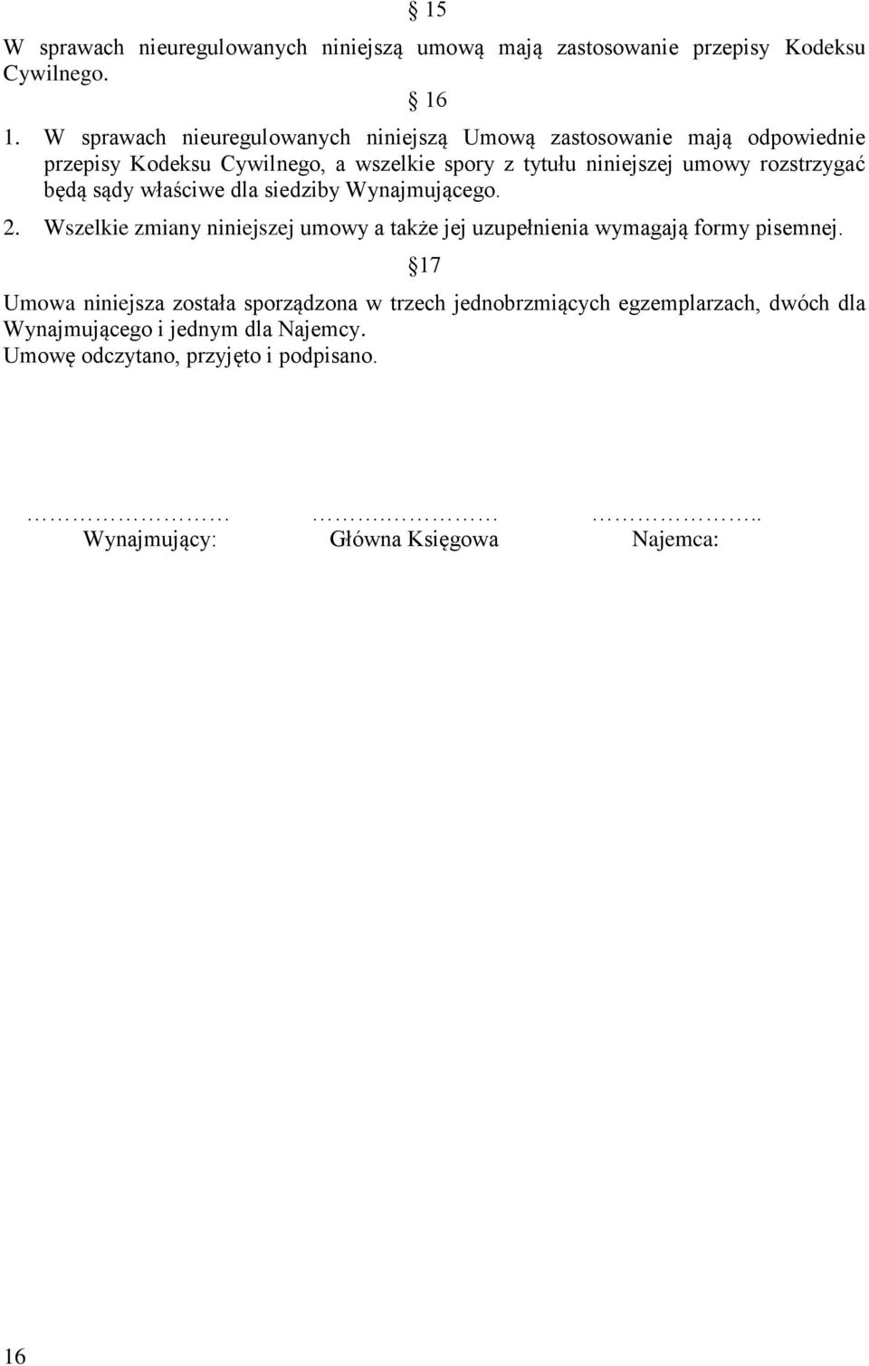 rozstrzygać będą sądy właściwe dla siedziby Wynajmującego. 2. Wszelkie zmiany niniejszej umowy a także jej uzupełnienia wymagają formy pisemnej.