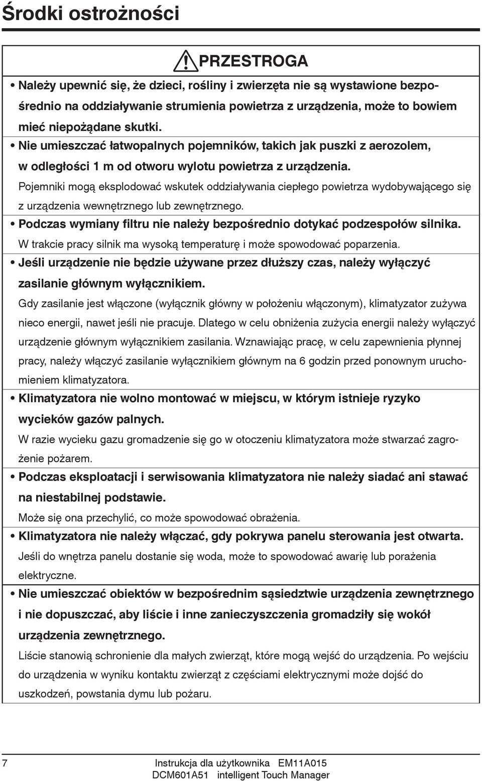 Pojemniki mogą eksplodować wskutek oddziaływania ciepłego powietrza wydobywającego się z urządzenia wewnętrznego lub zewnętrznego.