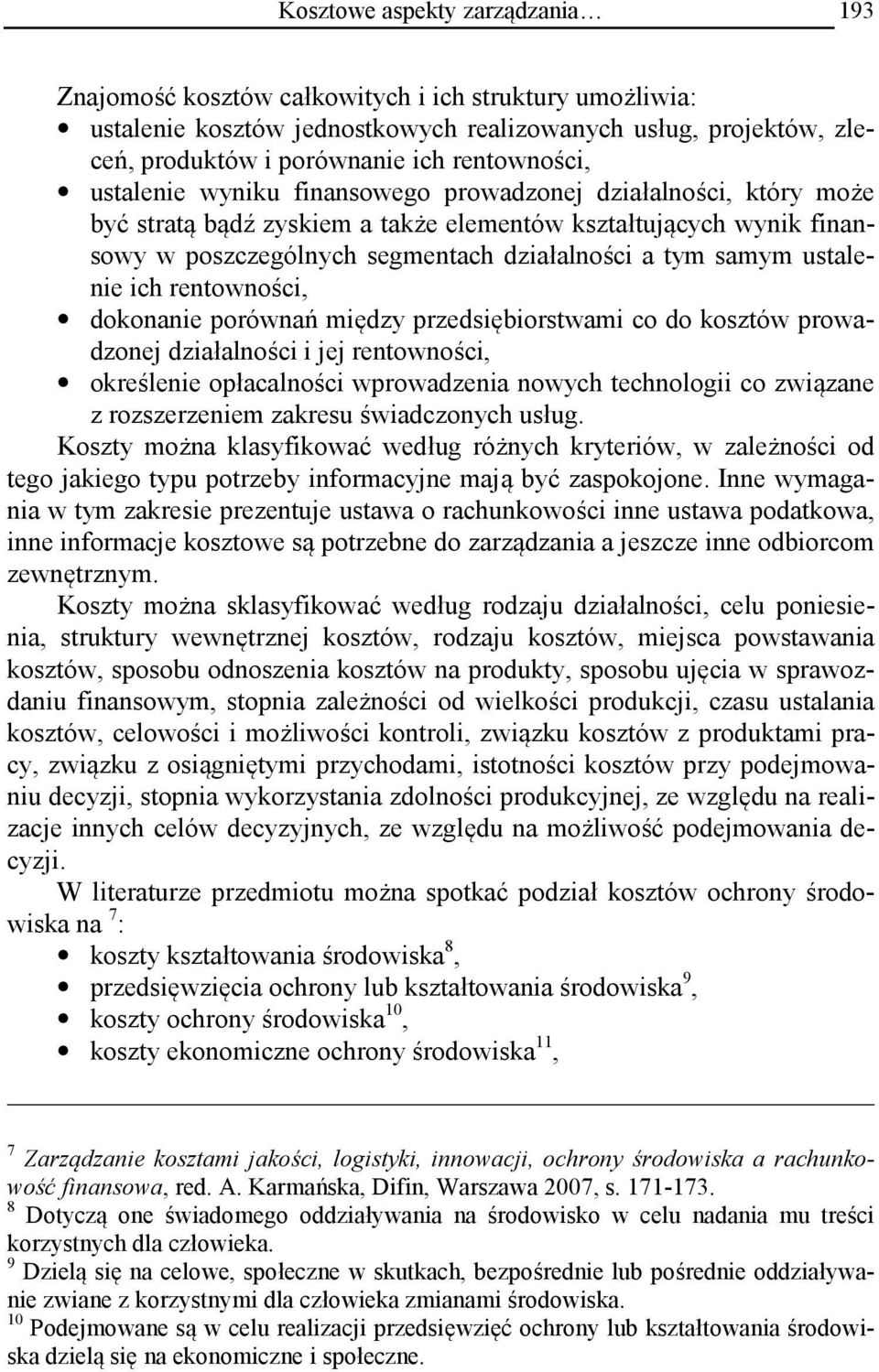 samym ustalenie ich rentowności, dokonanie porównań między przedsiębiorstwami co do kosztów prowadzonej działalności i jej rentowności, określenie opłacalności wprowadzenia nowych technologii co