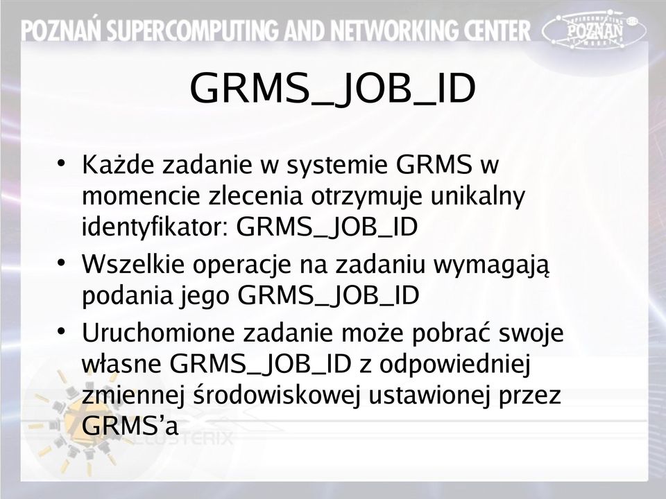 wymagają podania jego GRMS_JOB_ID Uruchomione zadanie może pobrać swoje