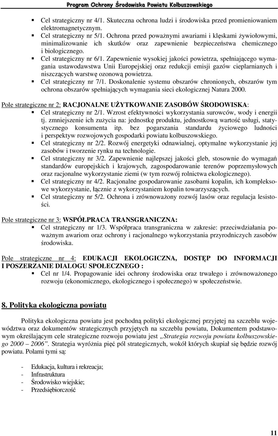 Zapewnienie wysokiej jakoci powietrza, spełniajcego wymagania ustawodawstwa Unii Europejskiej oraz redukcji emisji gazów cieplarnianych i niszczcych warstw ozonow powietrza. Cel strategiczny nr 7/1.