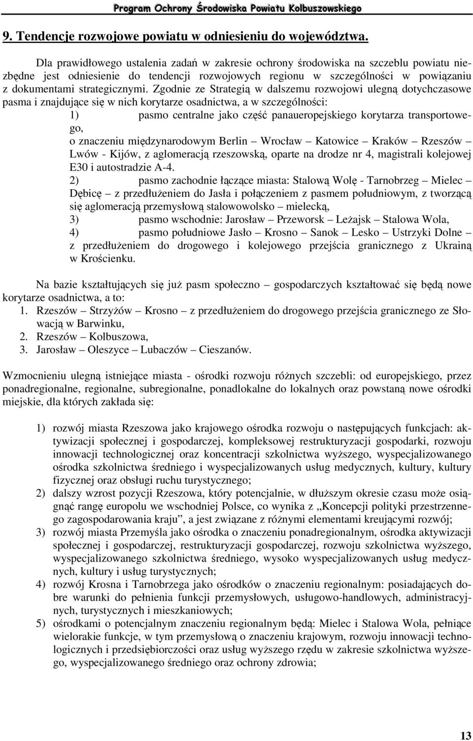 Zgodnie ze Strategi w dalszemu rozwojowi ulegn dotychczasowe pasma i znajdujce si w nich korytarze osadnictwa, a w szczególnoci: 1) pasmo centralne jako cz panaueropejskiego korytarza transportowego,