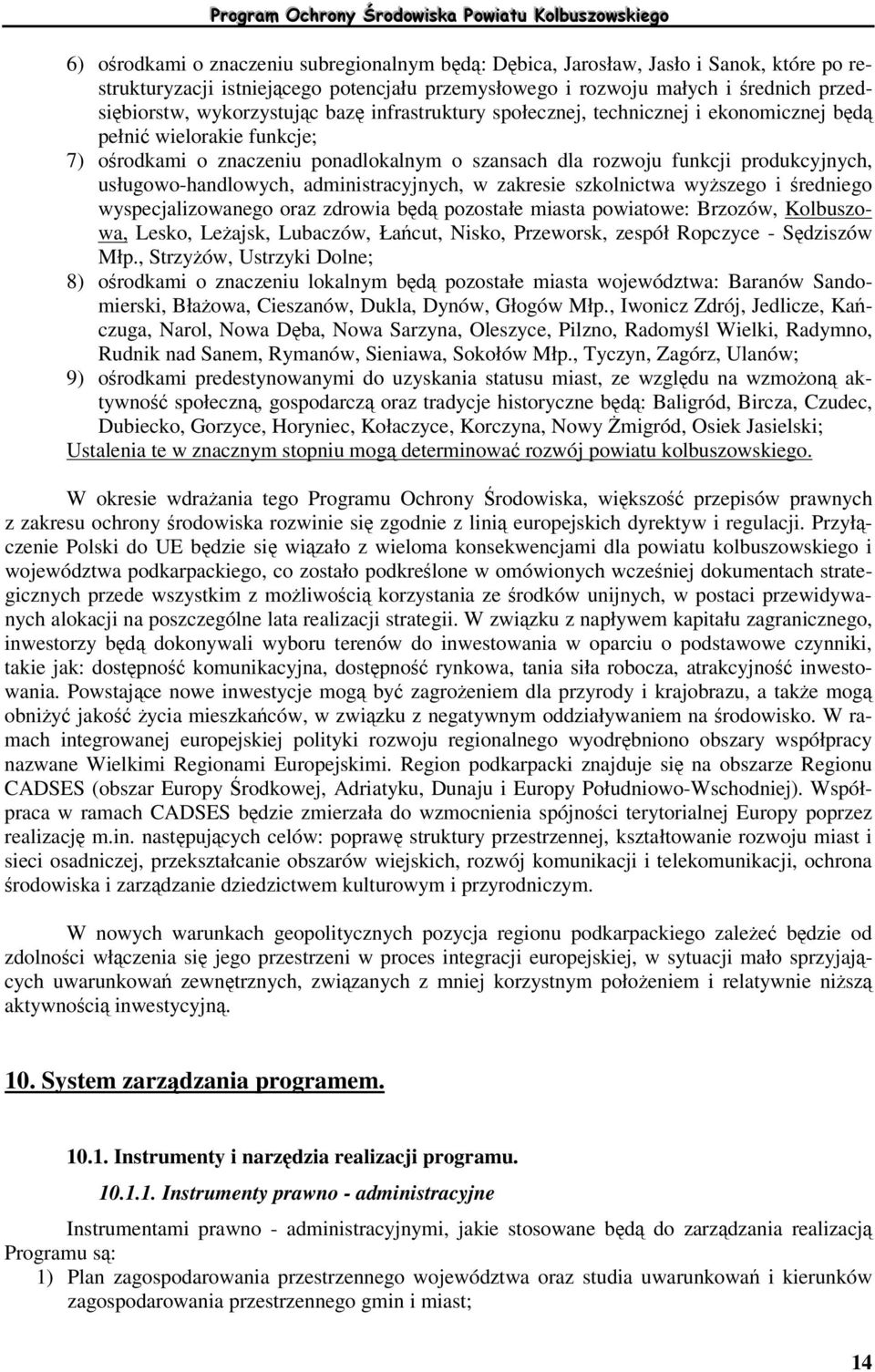 administracyjnych, w zakresie szkolnictwa wyszego i redniego wyspecjalizowanego oraz zdrowia bd pozostałe miasta powiatowe: Brzozów, Kolbuszowa, Lesko, Leajsk, Lubaczów, Łacut, Nisko, Przeworsk,