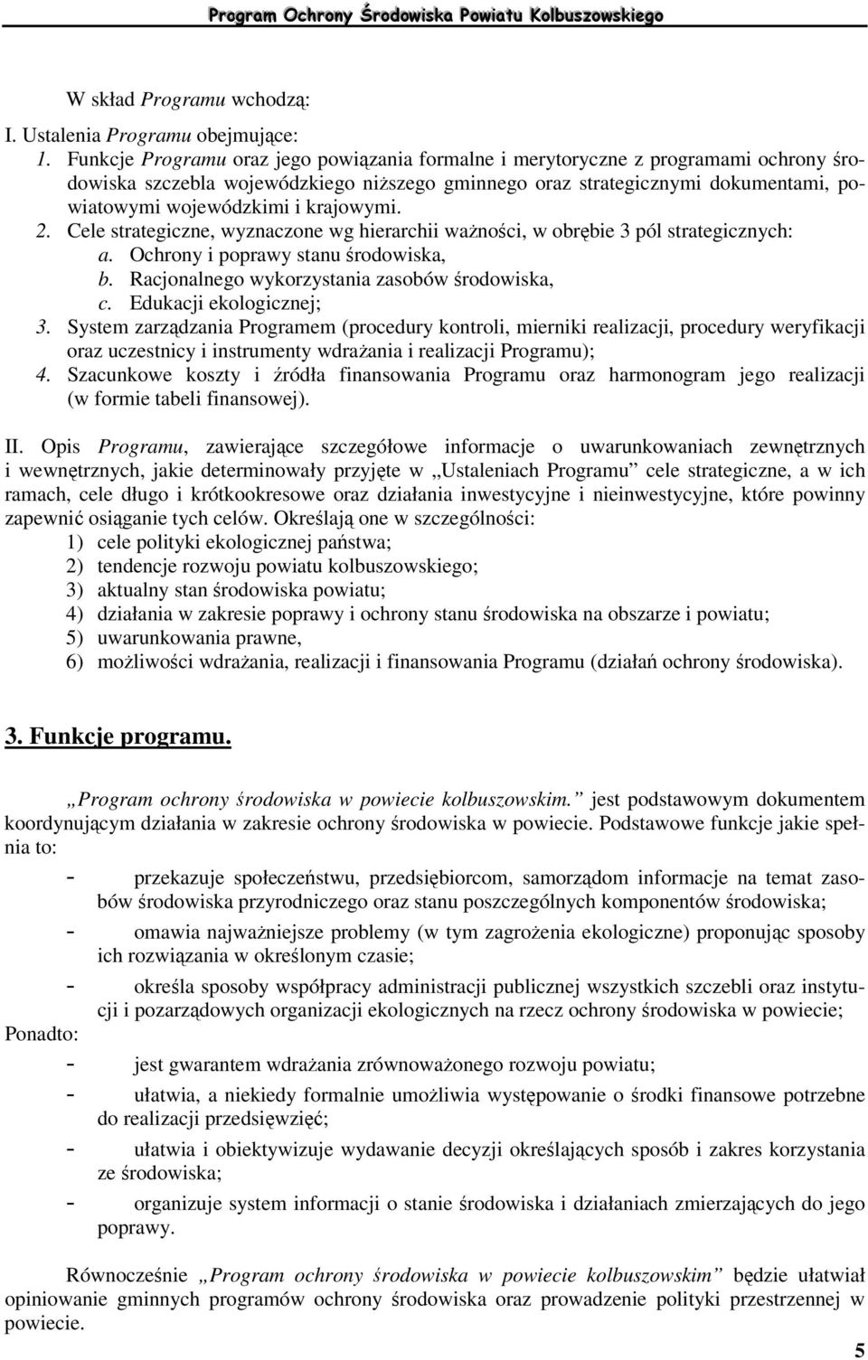 krajowymi. 2. Cele strategiczne, wyznaczone wg hierarchii wanoci, w obrbie 3 pól strategicznych: a. Ochrony i poprawy stanu rodowiska, b. Racjonalnego wykorzystania zasobów rodowiska, c.