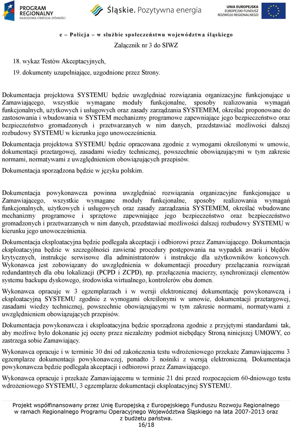 użytkowych i usługowych oraz zasady zarządzania SYSTEMEM, określać proponowane do zastosowania i wbudowania w SYSTEM mechanizmy programowe zapewniające jego bezpieczeństwo oraz bezpieczeństwo