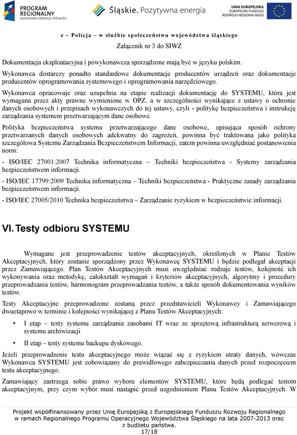 Wykonawca opracowuje oraz uzupełnia na etapie realizacji dokumentację do SYSTEMU, która jest wymagana przez akty prawne wymienione w OPZ, a w szczególności wynikające z ustawy o ochronie danych