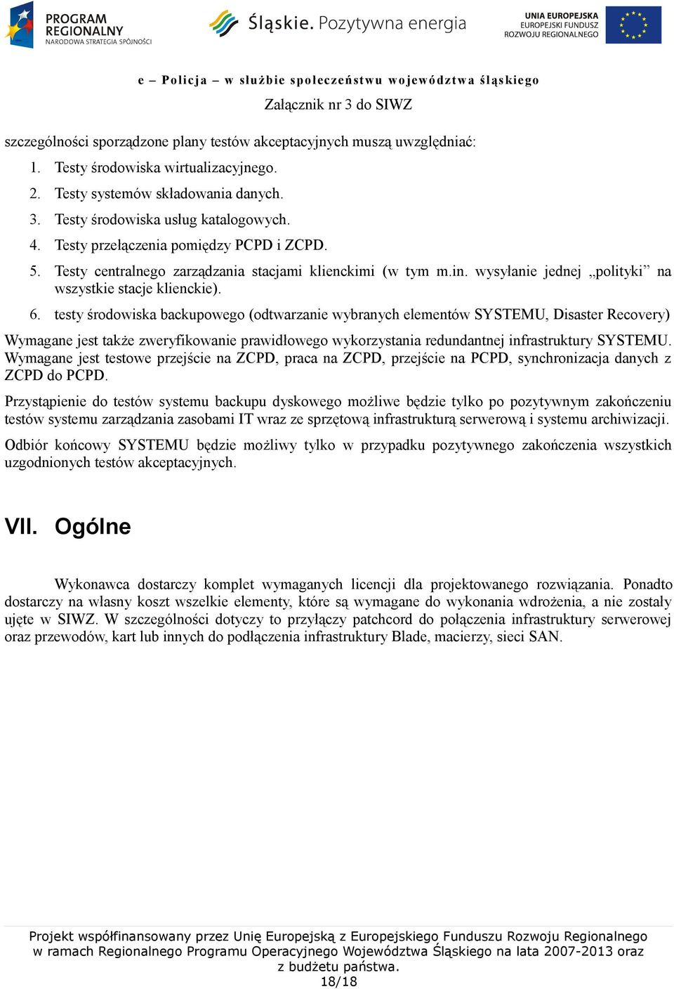 testy środowiska backupowego (odtwarzanie wybranych elementów SYSTEMU, Disaster Recovery) Wymagane jest także zweryfikowanie prawidłowego wykorzystania redundantnej infrastruktury SYSTEMU.