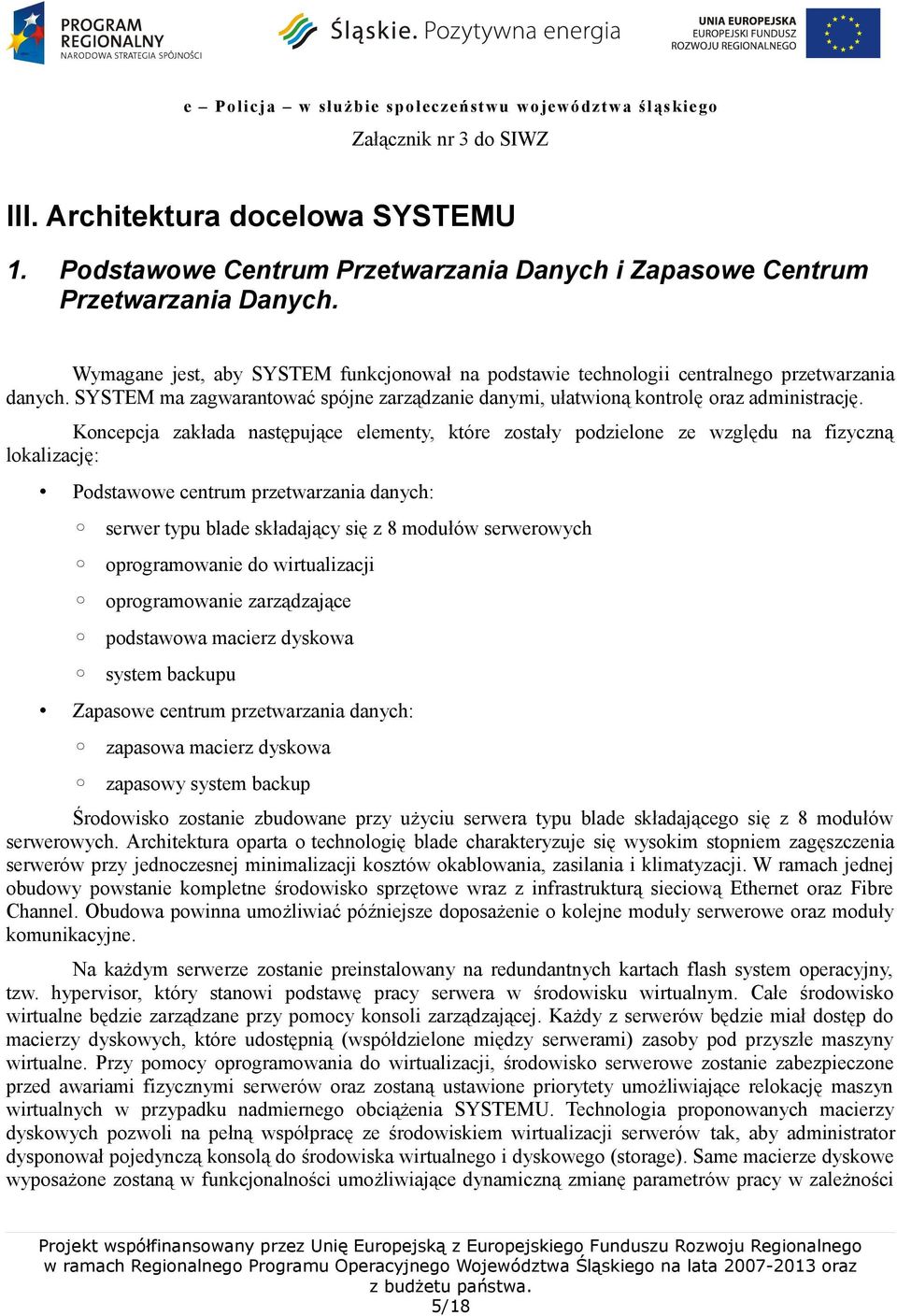 Koncepcja zakłada następujące elementy, które zostały podzielone ze względu na fizyczną lokalizację: Podstawowe centrum przetwarzania danych: serwer typu blade składający się z 8 modułów serwerowych