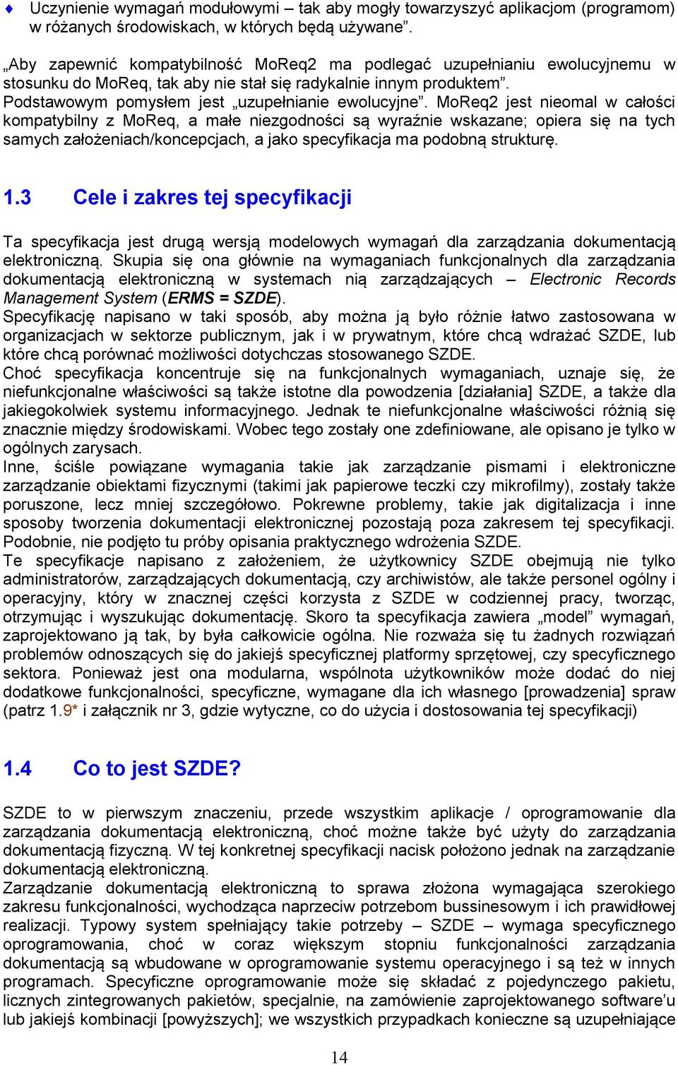 MoReq2 jest nieomal w całości kompatybilny z MoReq, a małe niezgodności są wyraźnie wskazane; opiera się na tych samych założeniach/koncepcjach, a jako specyfikacja ma podobną strukturę. 1.