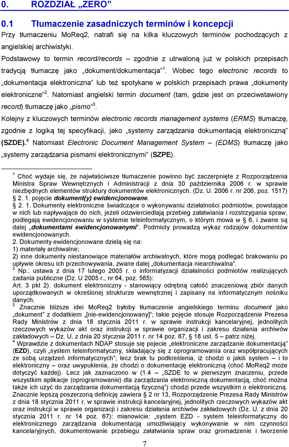 Wobec tego electronic records to dokumentacja elektroniczna lub też spotykane w polskich przepisach prawa dokumenty elektroniczne 2.