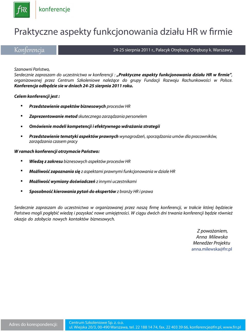 Celem konferencji jest : Przedstawienie aspektów biznesowych procesów HR Zaprezentowanie metod skutecznego zarządzania personelem Omówienie modeli kompetencji i efektywnego wdrażania strategii