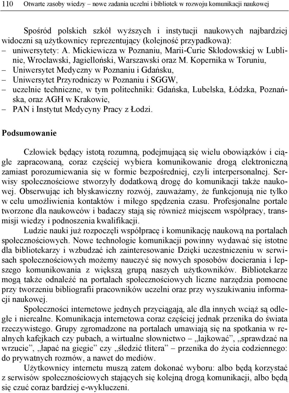 Kopernika w Toruniu, Uniwersytet Medyczny w Poznaniu i Gdańsku, Uniwersytet Przyrodniczy w Poznaniu i SGGW, uczelnie techniczne, w tym politechniki: Gdańska, Lubelska, Łódzka, Poznańska, oraz AGH w