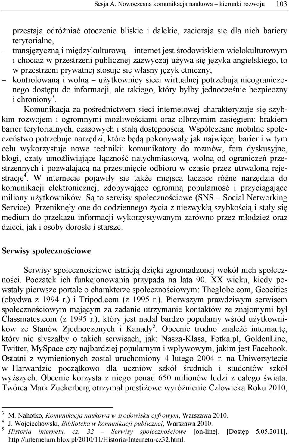 środowiskiem wielokulturowym i chociaż w przestrzeni publicznej zazwyczaj używa się języka angielskiego, to w przestrzeni prywatnej stosuje się własny język etniczny, kontrolowaną i wolną użytkownicy