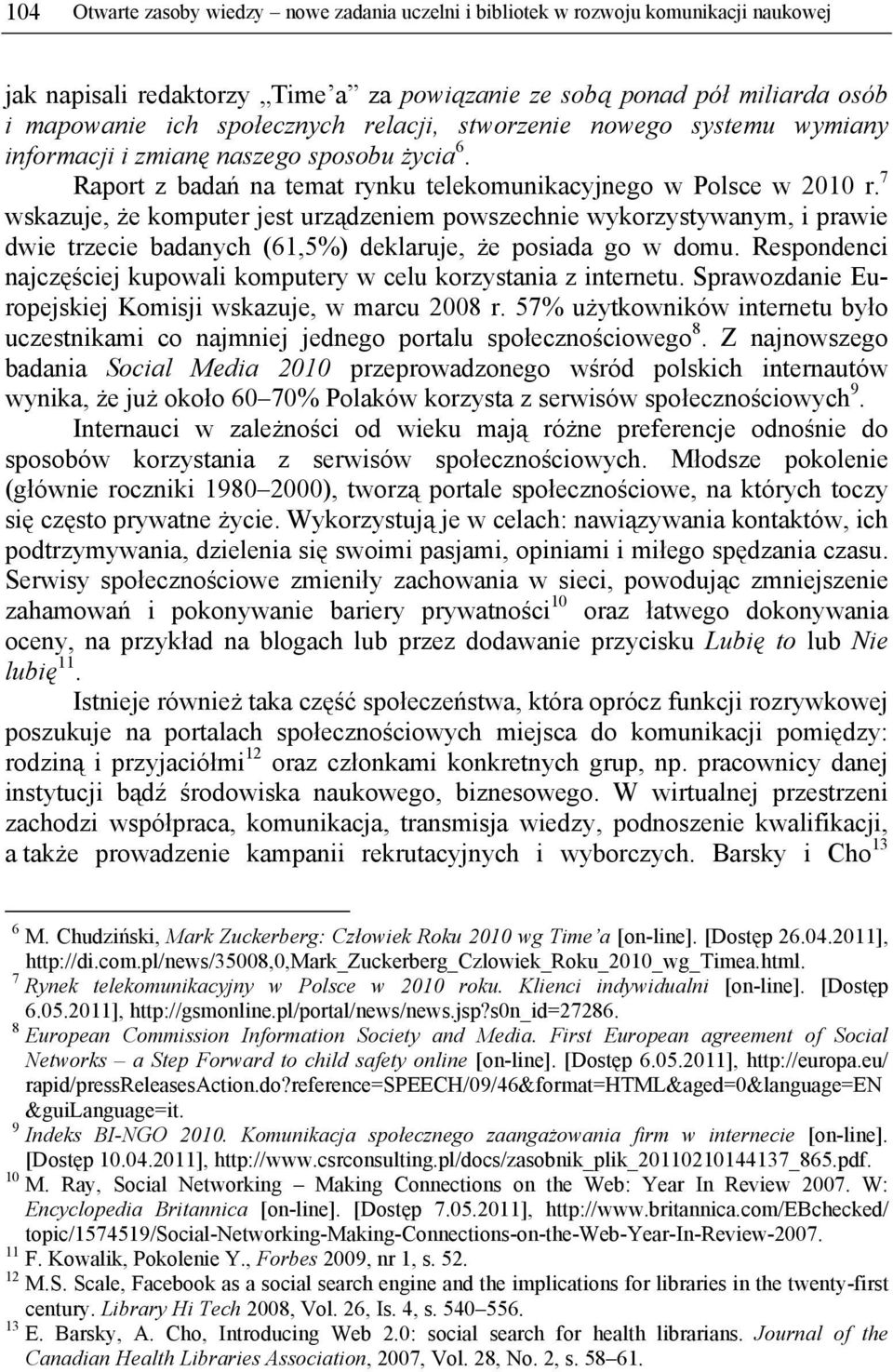 7 wskazuje, że komputer jest urządzeniem powszechnie wykorzystywanym, i prawie dwie trzecie badanych (61,5%) deklaruje, że posiada go w domu.