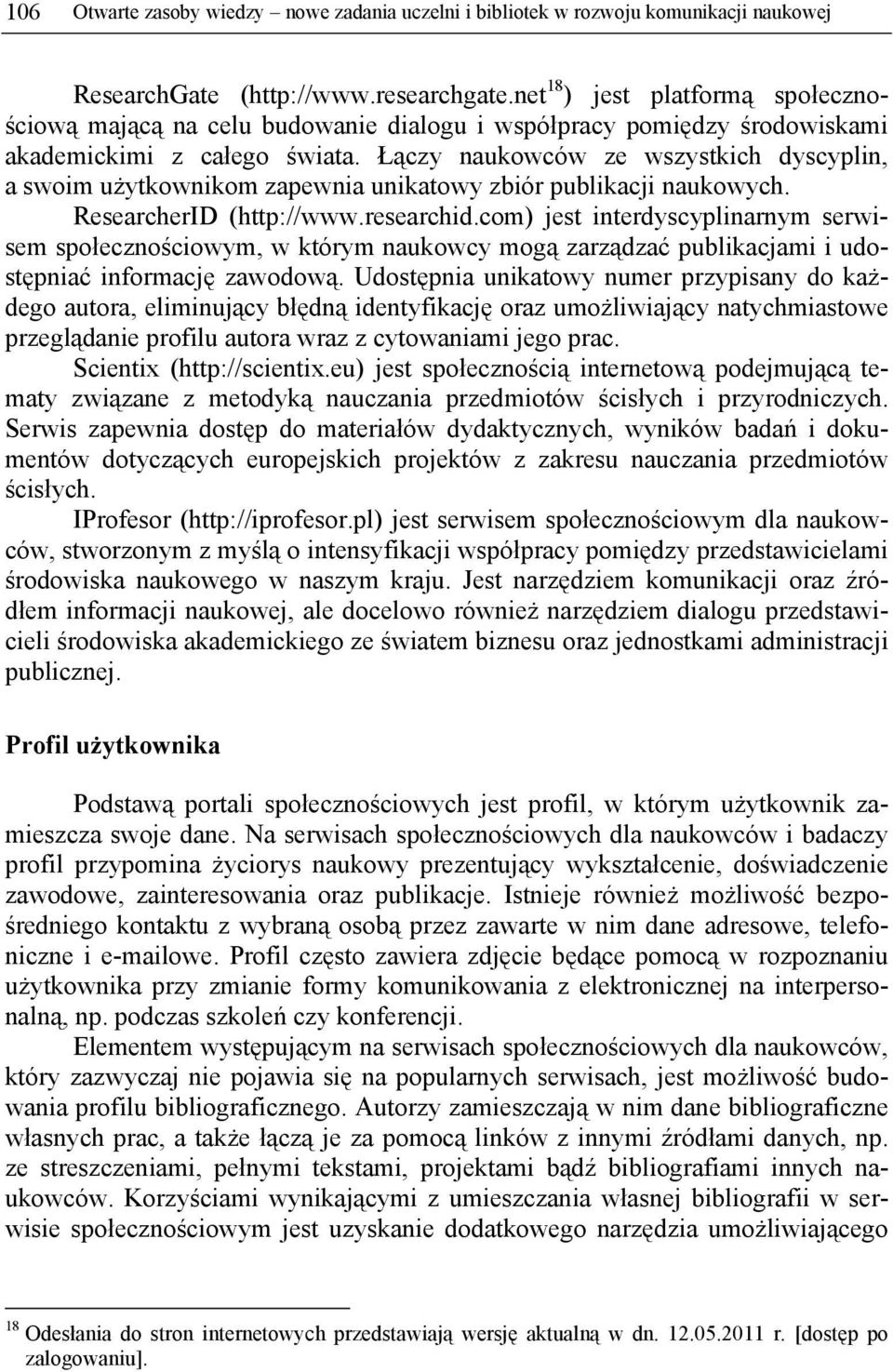 Łączy naukowców ze wszystkich dyscyplin, a swoim użytkownikom zapewnia unikatowy zbiór publikacji naukowych. ResearcherID (http://www.researchid.