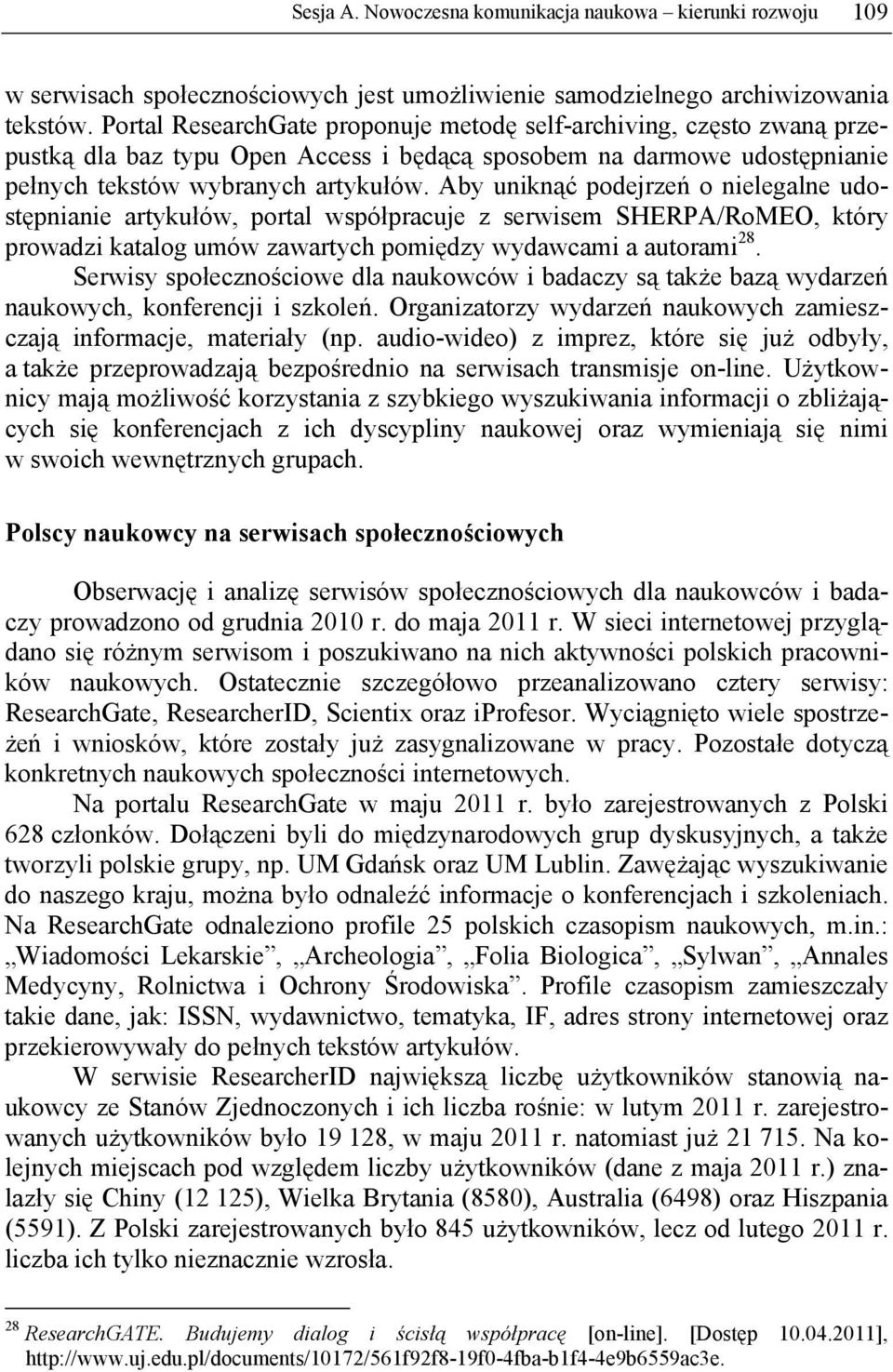 Aby uniknąć podejrzeń o nielegalne udostępnianie artykułów, portal współpracuje z serwisem SHERPA/RoMEO, który prowadzi katalog umów zawartych pomiędzy wydawcami a autorami 28.